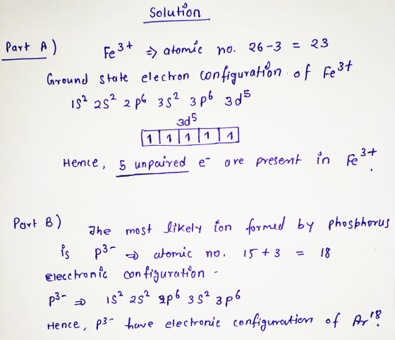Solution Part A Fe3+ = atomic no. 26-3 =23 Ground Sterte electron configuration of Fe 3+ 182 252 2 PG 352 3p6 3.05 305 Hence,