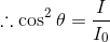 \therefore \cos^2{\theta} = \frac{I}{I_0}