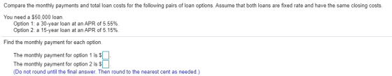 Compare the monthly payments and total loan costs for the following pairs of loan options. Assume that both loans are fixed r