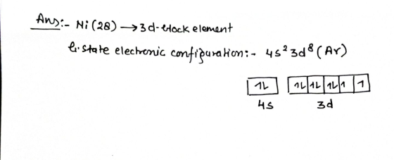 Ans:- Ni(28)>3d-ltock element listate electronic configuration:- 45°30 (Ar) 74 412 441 3d AS