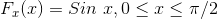 F_x(x) = Sin \ x, 0 \leq x \leq \pi/2