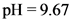 pH = 9.67