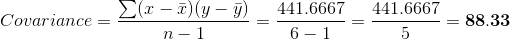 Covariance = \frac{\sum (x-\bar{x})(y-\bar{y})}{n-1} = \frac{441.6667}{6-1} = \frac{441.6667}{5} = \mathbf{88.33}