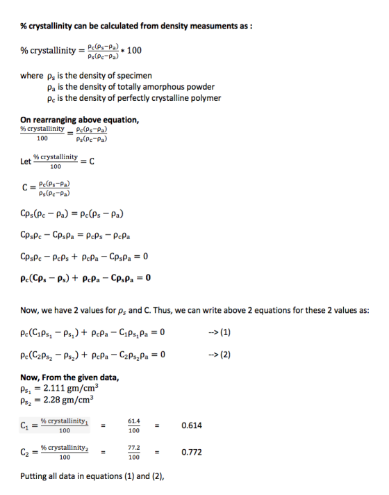 % crystallinity can be calculated from density measuments as : % crystallinity = Pc(Ps-Pa). 100 Ps(Pc-Pa) where ps is the den