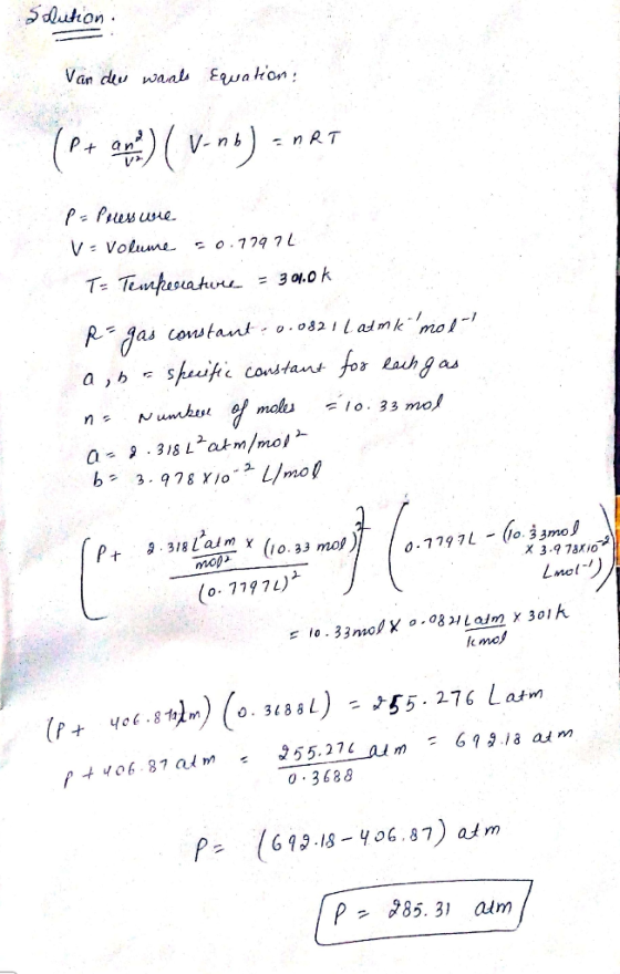 Salution. Van deu waal Equation: V- n b P= Pus ure V = Volume s0.7797L T= Tempesature = 3 01.0 k R- Jas constant: 0.0821 L ad