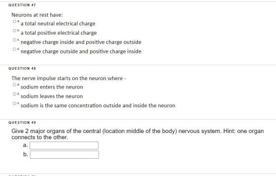 QUESTION 47 a b. Neurons at rest have: a total neutral electrical charge a total positive electrical charge negative charge i