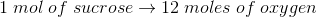 1\;mol\;of\;sucrose\rightarrow 12\;moles\;of\;oxygen