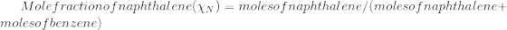 Mole fraction of naphthalene (\chi _{N})= moles of naphthalene/(moles of naphthalene+moles of benzene)