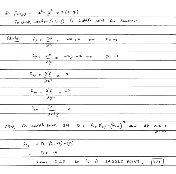 Q. f(x,y) x² - y² + 2(x-4) To check whether (-1,-1) is saddle point for function! Solution fx = af 2x +2 22-1 2x fy= af -2% -