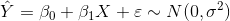 \hat{Y}=\beta_0+\beta_1 X+\varepsilon \sim N(0, \sigma^2)