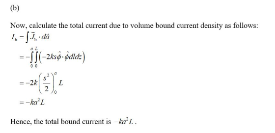(b) Now, calculate the total current due to volume bound current density as follows: 16 = Sjo. da =-5J(-2ksộ. bald:) -70 =-ka