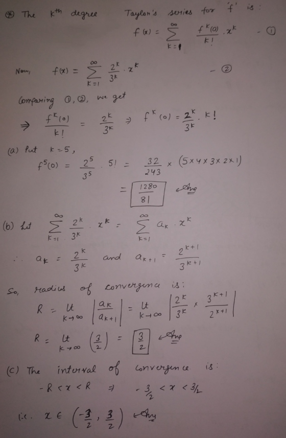 The kth degree Taylors series for f is f (x) = E DO f*(0) xk KI 8 W Now, f(x) = 25 2 3* Kel comparing 0, 0, we get fklo » f