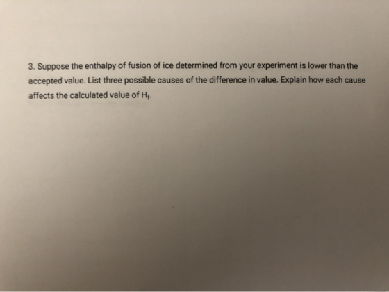 3. Suppose the enthalpy of fusion of ice determined from your experiment is lower than the accepted value. List three possibl