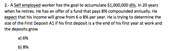 2.- A Self employed worker has the goal to accumulate $1,000,000 dlls. In 20 years when he retires. He has an offer of a fund