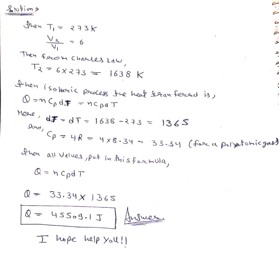 Slufion> then T = 273K 3 - 6 Then from Charles Law, Tz = 6x273 = 1638 K Isobaric process the heat tranfered is, @=nCp dt =nc