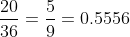 20 5 36 9 0.5556