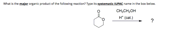 What is the major organic product of the following reaction? Type its systematic IUPAC name in the box below. CH3CH20H H (cat