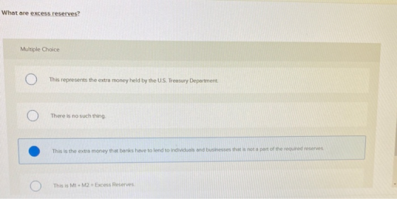 What are excess reserves? Multiple Choice This represents the extra money held by the U.S. Treasury Department There is no su