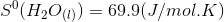 S (H2O) = 69.9(J/mol.K)