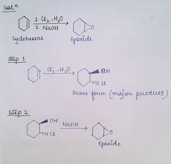 Soln 1. Cl2,HO 2. NaoH Cyclohexene Epoxide Step 1 Cl₂, H₂O QH trane foum (major product) step 2 OH NaOH OFF nllce Epoxide