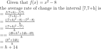 Given that f(x) = x2 – 8 the average rate of change in the interval [7,7+h) is f(7+h)-f(7) (7 + h) – 7 ((7+h)2 – 8) - (72 – 8