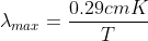 \lambda _{max} = \frac{0.29 cm K}{T}