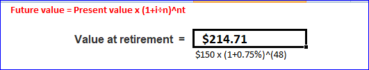Future value = Present value X (1+i+n)ant Value at retirement $214.71 $150 X (1+0.75%)^(48)