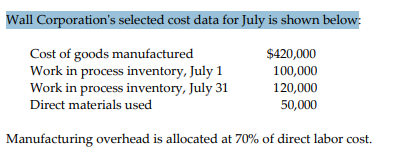 Wall Corporations selected cost data for July is shown below: Cost of goods manufactured Work in process inventory, July 1 W