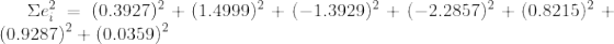 \Sigma e^2_i=(0.3927)^2+(1.4999)^2+(-1.3929)^2+(-2.2857)^2+(0.8215)^2+(0.9287)^2+(0.0359)^2