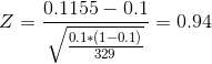 Z = \frac { 0.1155-0.1}{\sqrt {\frac {0.1*(1-0.1)}{329}}} = 0.94