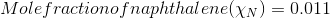 Mole fraction of naphthalene (\chi _{N})= 0.011