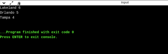 input Lakeland 6 Orlando 5 Tampa 4 ...Program finis hed with exit code 0 Press ENTER to exit console .