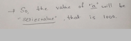 value of a will be the So, seriesvalue that is 1000