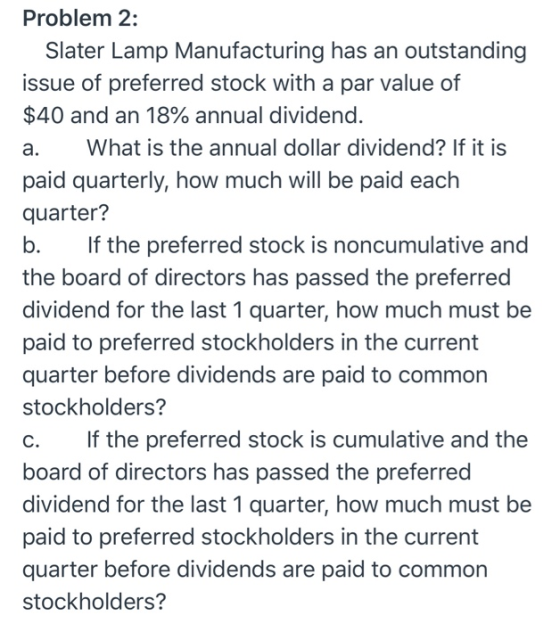 Problem 2: Slater Lamp Manufacturing has an outstanding issue of preferred stock with a par value of $40 and an 18% annual di