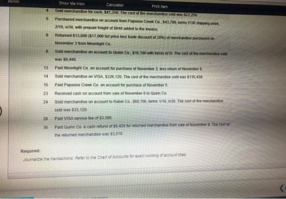 eBook Show Me How Calculator Print item Sold merchandise for cash, S41.250. The cost of the merchandise sold was $22,250 Purc