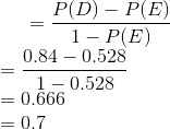 PD - PE 1- PE 0.84 -0.528 1-0.528 = 0.666 = 0.7