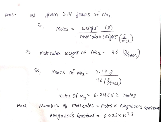 Ans- a given 2.14 grams of Noz Soi Moles = Weight (g) male cular weight (20) molecular weight of No2 = 46 g/mol) » So, males