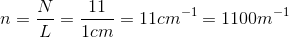 n=\frac{N}{L}=\frac{11}{1cm}=11cm^{-1}=1100m^{-1}