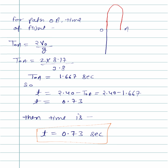 for of path of time light - Ton = 2 Vo Tg TOA = 2x 8.17 9.8. TOA = 1.667 sec I so *= p. 40-To A = 2.40-11667 t = 6.73 then ti