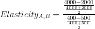 Elasticity_{A,B} = \frac{\frac{4000-2000}{\frac{4000+2000}{2}}}{\frac{400-500}{\frac{400+500}{2}}}