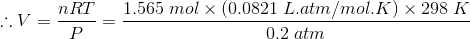 \therefore V=\frac{nRT}{P}=\frac{1.565\;mol\times (0.0821\;L.atm/mol.K)\times298\;K}{0.2\;atm}