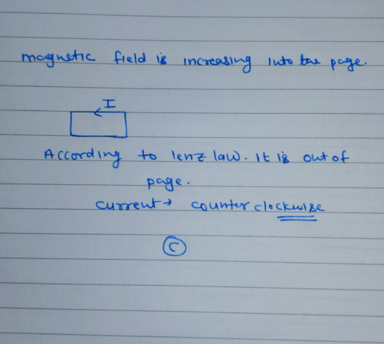 magnetic field is increasing into the into the page. I According to lenz law. It is out of page. current counter clockwise