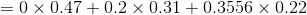 =0\times 0.47+0.2\times 0.31+0.3556\times 0.22