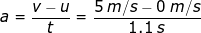 \small a=\frac{v-u}{t}=\frac{5\;m/s-0\;m/s}{1.1\;s}