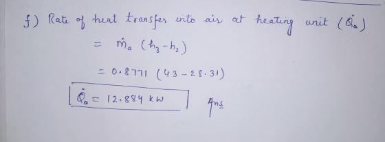 f) Rate of heat transfer into air at heating unit (ha) ma (hz-h₂) c0.8711 (43 - 28.31) Q = 12.884 kW qus