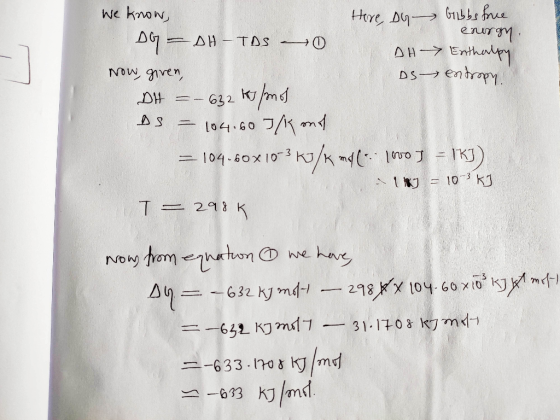 energy We know, Here, Dy Gibbs fue DG = SH - TAS 40 DH Enthalpy Now, given, Ds entropy. DH =-632 kg/mol As = 104.60 5/7 ona =