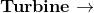 \textbf{Turbine}\rightarrow