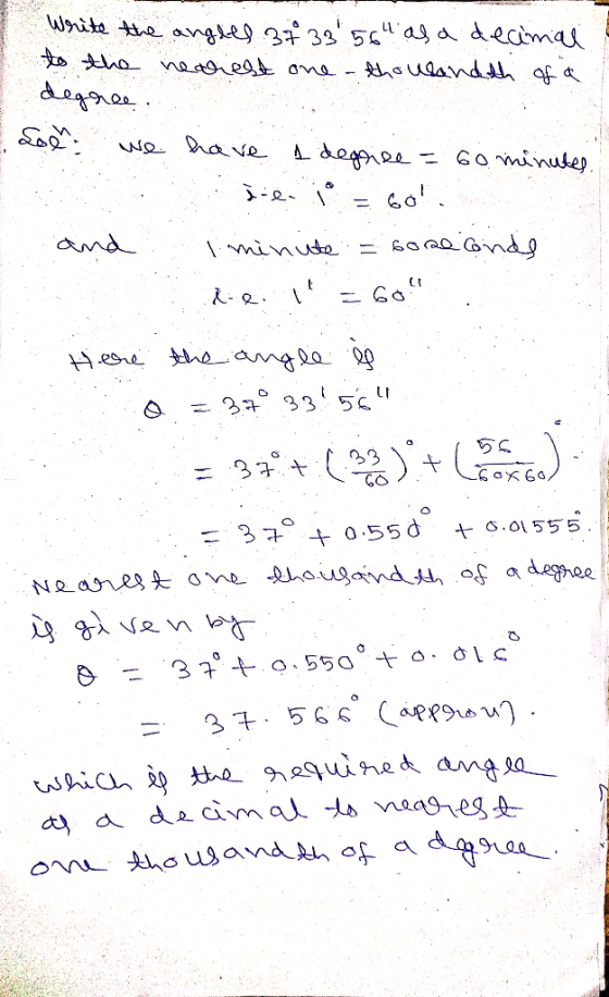 Write the angles 37 33 564 as a decimal to the nearest one the landth of a degree Soen we have a degree = 60 minutes. se = 60