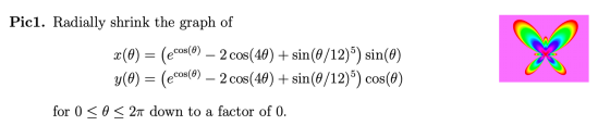 Pici. Radially shrink the graph of x(0) = (ecos(©) – 2 cos(40) + sin(0/12)5) sin(0) y(@) = (ecos(Ⓡ) – 2 cos(48) + sin(0/12))