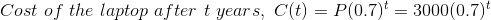 Cost \ of \ the \ laptop \ after \ t \ years, \ C(t) = P(0.7)^{t} = 3000(0.7)^{t}